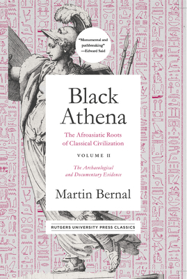 Black Athena: The Afroasiatic Roots of Classical Civilization Volume II: The Archaeological and Documentary Evidence by Martin Bernal