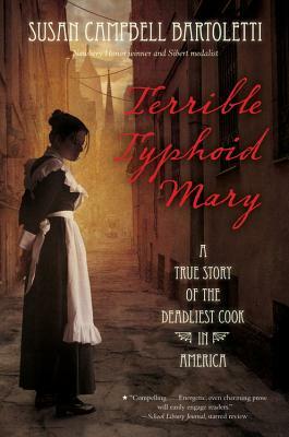 Terrible Typhoid Mary: A True Story of the Deadliest Cook in America by Susan Campbell Bartoletti