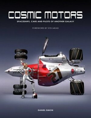 Cosmic Motors Cosmic Motors: Spaceships, Cars & Pilots of Another Galaxy by Daniel Simon, Syd Mead