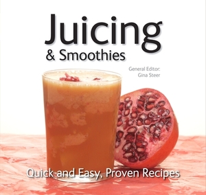 Juicing: Quick & Easy, Proven Recipes by Gina Steer