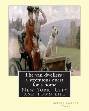 The van dwellers: a strenuous quest for a home, By Albert Bigelow Paine: New York City and town life by Albert Bigelow Paine