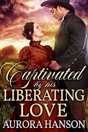 Captivated by His Liberating Love: A Historical Western Romance Book by Aurora Hanson