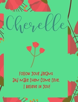 Cherelle: follow your dreams and make them come true. i believe in you.: Personalised yearly one day a page diary, for women. Pl by Journals That Matter