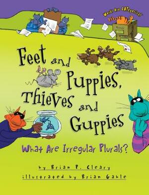 Feet and Puppies, Thieves and Guppies: What Are Irregular Plurals? by Brian P. Cleary