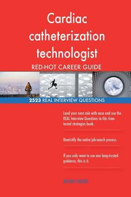 Cardiac catheterization technologist RED-HOT Career; 2523 REAL Interview Questio by Red-Hot Careers