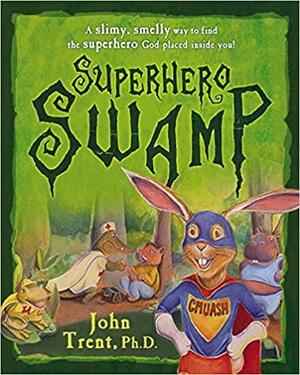 Superhero Swamp: A Slimy, Smelly Way to Find the Superhero God Placed in You! by John Trent