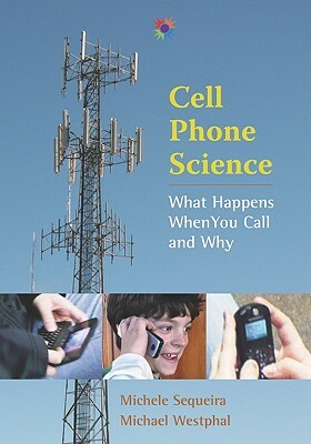 Cell Phone Science: What Happens When You Call and Why by Michele Sequeira, Michael Westphal