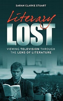 Literary Lost: Viewing Television Through the Lens of Literature by Sarah Clarke Stuart