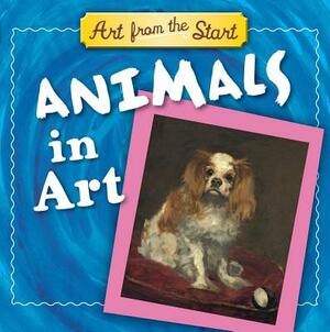 Animals in Art: Art from the Start by Julie Merberg, Suzanne Bober