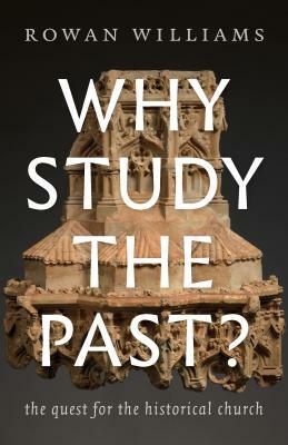 Why Study the Past?: The Quest for the Historical Church by Rowan Williams