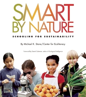 Smart by Nature: Schooling for Sustainability by Center for Ecoliteracy, Michael K. Stone