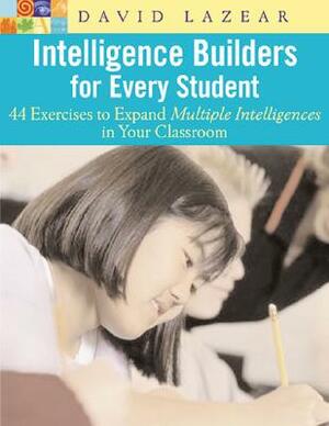 Intelligence Builders for Every Student: 44 Exercises to Expand Multiple Intelligences in the Classroom by David Lazear