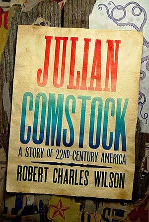 Julian Comstock: A Story of 22nd-Century America by Robert Charles Wilson