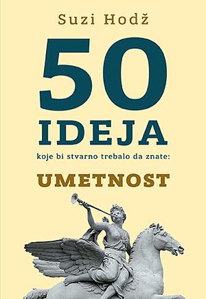 50 ideja koje bi stvarno trebalo da znate: Umetnost by Susie Hodge