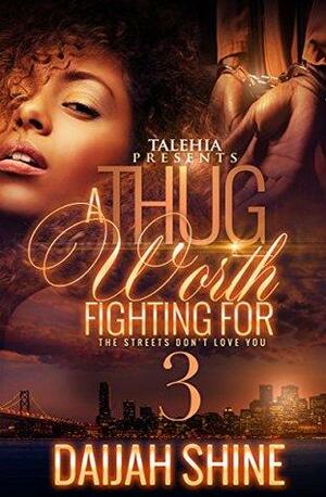 A Thug Worth Fighting For 3: The Streets Dont Love You. by Daijah Shine