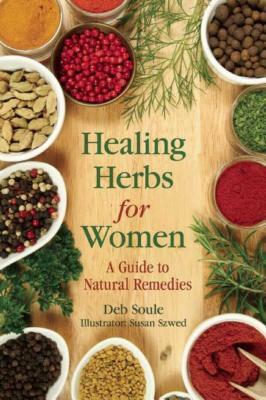 Healing Herbs for Women: A Guide to Natural Remedies by Deb Soule