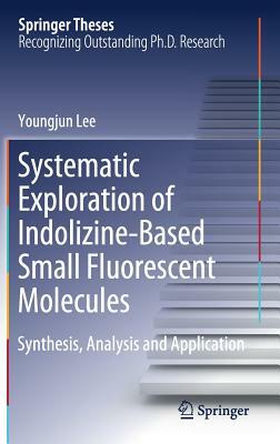 Systematic Exploration of Indolizine-Based Small Fluorescent Molecules: Synthesis, Analysis and Application by Youngjun Lee