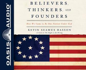 Believers, Thinkers, and Founders: How We Came to Be One Nation Under God by Kevin Seamus Hasson