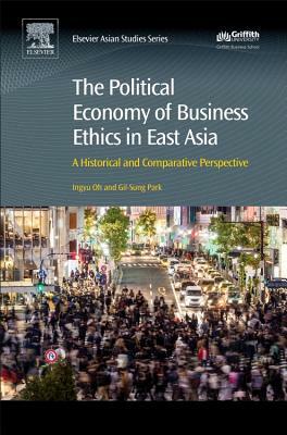 The Political Economy of Business Ethics in East Asia: A Historical and Comparative Perspective by 