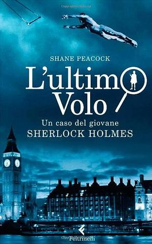 L'ultimo volo: Un caso del giovane Sherlock Holmes by Shane Peacock, Michele Foschini