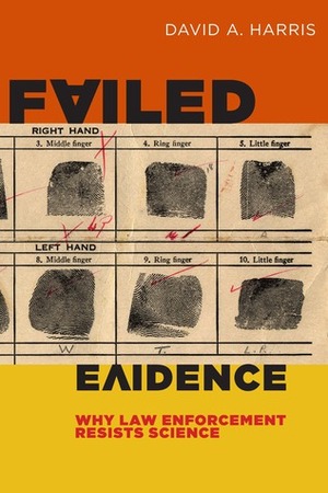 Failed Evidence: Why Law Enforcement Resists Science by David A. Harris