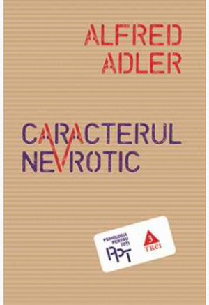 Caracterul nevrotic. Trăsăturile principale ale psihologiei și psihoterapiei individuale comparative by Simona Ligia Tutunaru, Alfred Adler