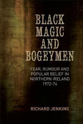 Black Magic and Bogeymen: Fear, Rumour and Popular Belief in the North of Ireland 1972-74 by Richard Jenkins