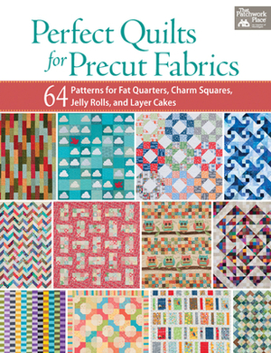 Perfect Quilts for Precut Fabrics: 64 Patterns for Fat Quarters, Charm Squares, Jelly Rolls, and Layer Cakes by That Patchwork Place
