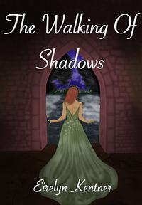 The Walking of Shadows by Eirelyn Kentner