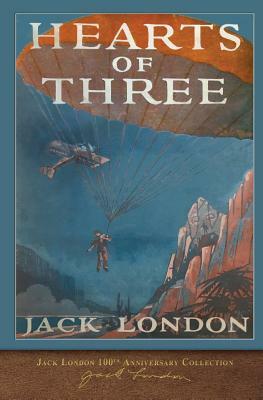 Hearts of Three: 100th Anniversary Collection by Jack London