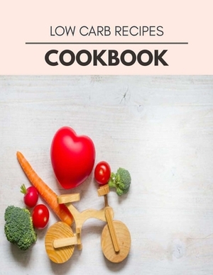 Low Carb Recipes Cookbook: Quick, Easy And Delicious Recipes For Weight Loss. With A Complete Healthy Meal Plan And Make Delicious Dishes Even If by Hannah Simpson
