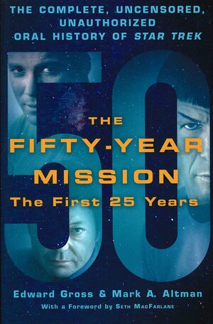 The Fifty-Year Mission: The First 25 Years: The Complete, Uncensored, Unauthorized Oral History of Star Trek by Mark A. Altman, Edward Gross