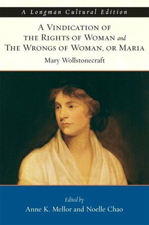 A Vindication of the Rights of Woman & The Wrongs of Woman, or Maria (2 in 1) by Noelle Chao, Mary Wollstonecraft, Anne K. Mellor