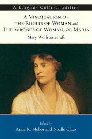 A Vindication of the Rights of Woman & The Wrongs of Woman, or Maria (2 in 1) by Mary Wollstonecraft, Anne K. Mellor, Noelle Chao