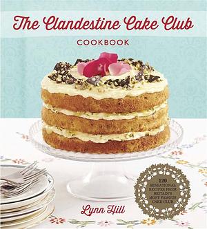 The Clandestine Cake Club Cookbook by Lynn Hill