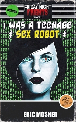 I Was a Teenage Sex Robot by Eric Mosher