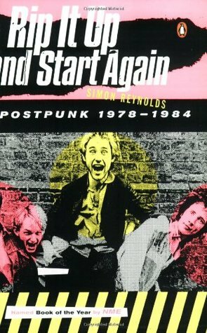 Rip It Up and Start Again: Postpunk 1978-1984 by Simon Reynolds
