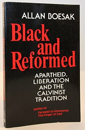 Black and Reformed: Apartheid, Liberation, and the Calvinist Tradition by Allan Aubrey Boesak