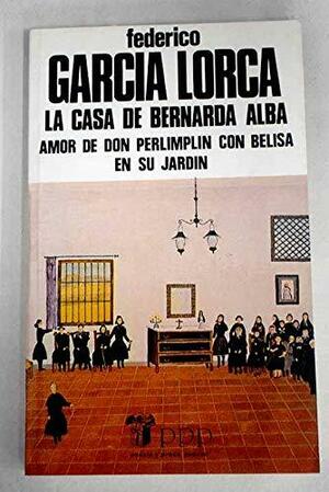 La casa de Bernarda Alba: Amor de don Perlimplín con Belisa en su jardín by Federico García Lorca