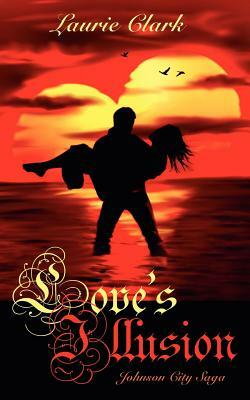 Love's Illusion: Johnson City Saga by Laurie Clark