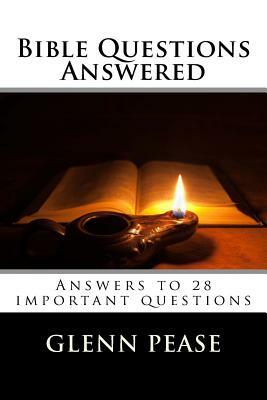 Bible Questions Answered: Answers to 28 important questions by Glenn Pease, Steve Pease