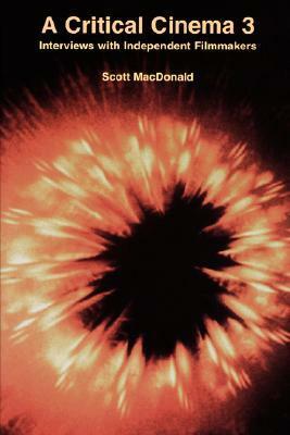 A Critical Cinema 3: Interviews with Independent Filmmakers by Scott MacDonald