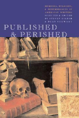 Published & Perished: Memoria, Eulogies & Remembrances of American Writers by Steven Gilbar
