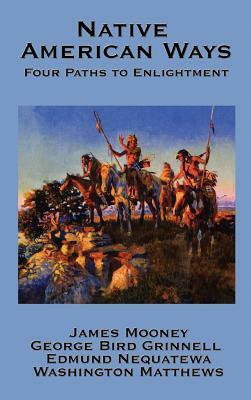 Native American Ways: Four Paths to Enlightenment by George Bird Grinnell, Edmund Nequatewa, James Mooney