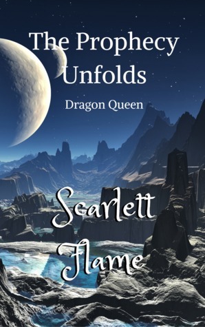 The Prophecy Unfolds: Dragon Queen by Scarlett Flame