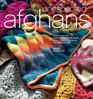 Unexpected Afghans: Innovative Crochet Designs with Traditional Techniques by Robyn Chachula