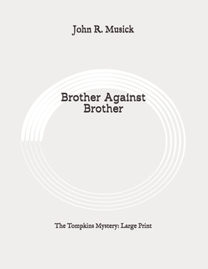 Brother Against Brother: The Tompkins Mystery: Large Print by John R. Musick