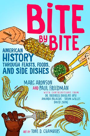 Bite by Bite: American History through Feasts, Foods, and Side Dishes by David Zheng, Frederick Douglass Opie, Marc Aronson, Tatum Willis, Paul Freedman, Amanda Palacios