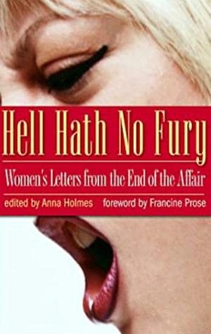 Hell Hath No Fury: Women's Letters from the End of the Affair by Anna Holmes