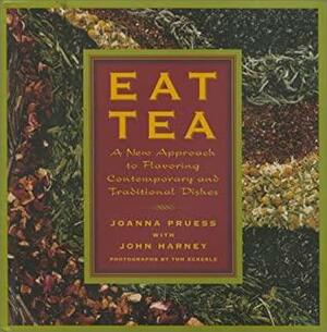 Eat Tea: Savory and Sweet Dishes Flavored with the World's Most Versatile Ingredient by Joanna Pruess, John Harney